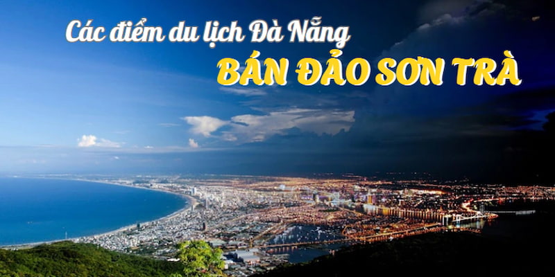 Bán đảo Sơn Trà là một trong các điểm du lịch Đà Nẵng tuyệt đẹp