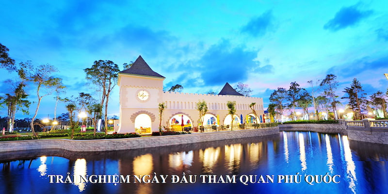 Trải nghiệm ngày đầu tham quan địa danh Phú Quốc