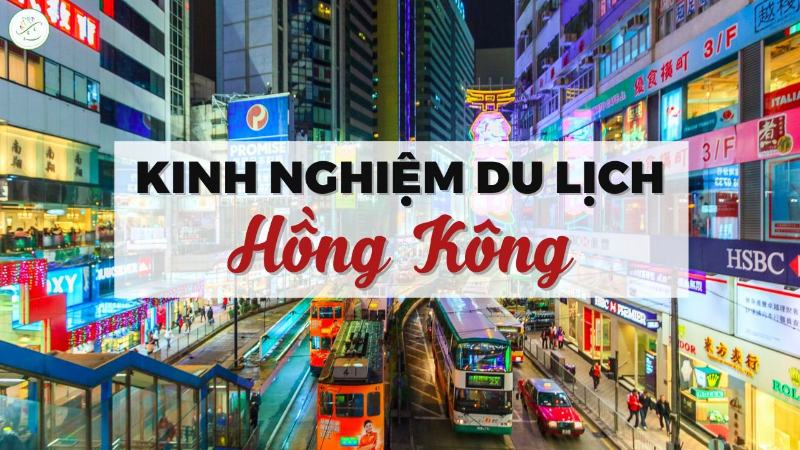 Kinh nghiệm du lịch Hồng Kông là hãy chuẩn bị kỹ càng trước khi đi