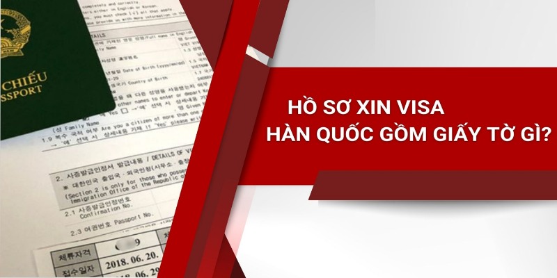 Những loại hồ sơ cần chuẩn bị khi làm thủ tục xin visa Hàn Quốc