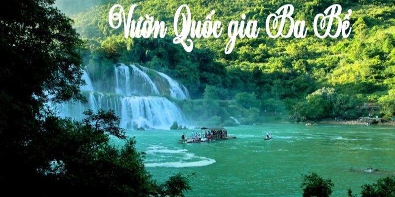 Vườn quốc gia Ba Bể là vườn quốc gia nổi tiếng ở Bắc Kạn